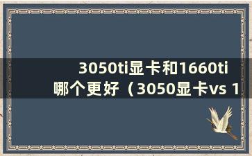 3050ti显卡和1660ti哪个更好（3050显卡vs 1660）